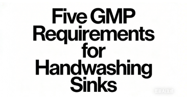 Five GMP Requirements for Handwashing Sinks