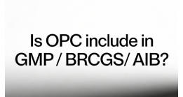 Is OPC Included in GMP/BRCGS/AIB Management Systems? Is OPC Included in GMP/BRCGS/AIB Management Systems?